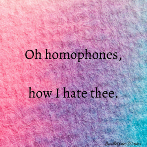 Oh homophones, how I hate thee.